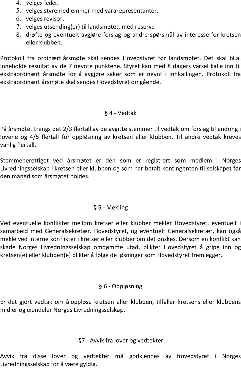 Styret kan med 8 dagers varsel kalle inn til ekstraordinært årsmøte for å avgjøre saker som er nevnt i innkallingen. Protokoll fra ekstraordinært årsmøte skal sendes Hovedstyret omgående.