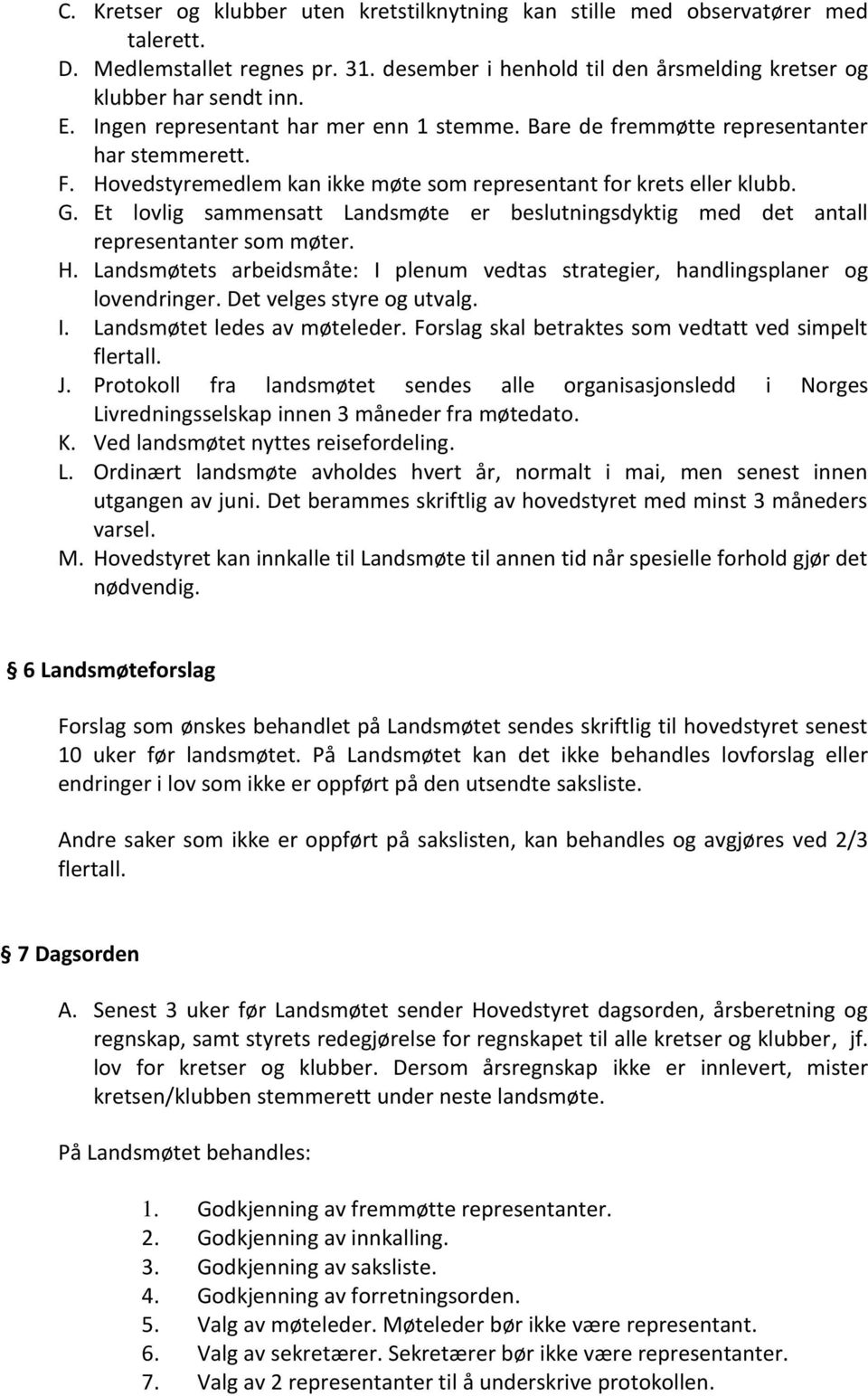 Et lovlig sammensatt Landsmøte er beslutningsdyktig med det antall representanter som møter. H. Landsmøtets arbeidsmåte: I plenum vedtas strategier, handlingsplaner og lovendringer.