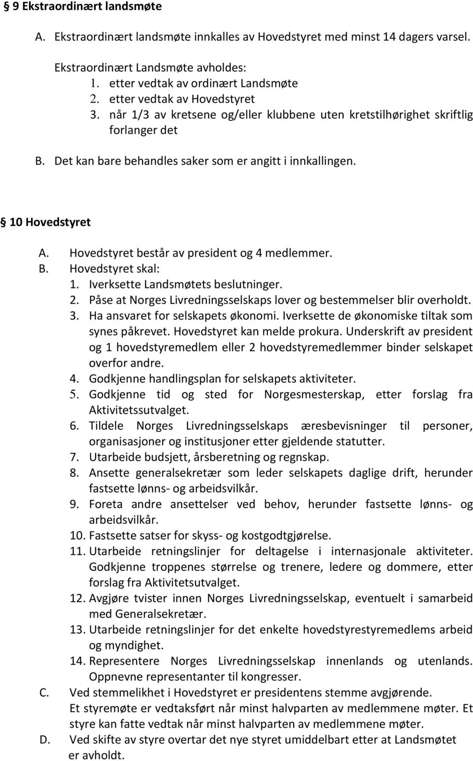 Hovedstyret består av president og 4 medlemmer. B. Hovedstyret skal: 1. Iverksette Landsmøtets beslutninger. 2. Påse at Norges Livredningsselskaps lover og bestemmelser blir overholdt. 3.