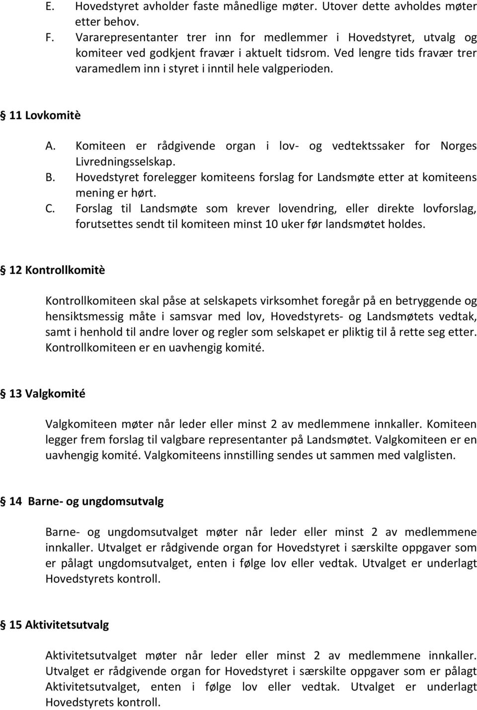 11 Lovkomitè A. Komiteen er rådgivende organ i lov- og vedtektssaker for Norges Livredningsselskap. B. Hovedstyret forelegger komiteens forslag for Landsmøte etter at komiteens mening er hørt. C.