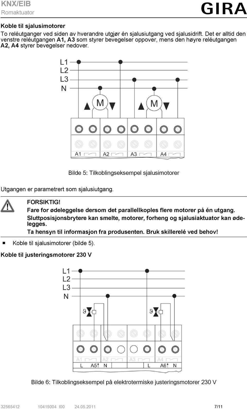 Bilde 5: Tilkoblingseksempel sjalusimotorer Utgangen er parametrert som sjalusiutgang. FORSIKTIG! Fare for ødeleggelse dersom det parallellkoples flere motorer på én utgang.