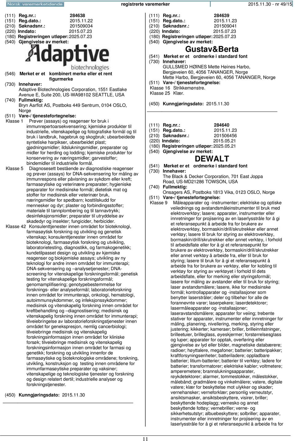 23 Adaptive Biotechnologies Corporation, 1551 Eastlake Avenue E, Suite 200, US-WA98102 SEATTLE, USA Bryn Aarflot AS, Postboks 449 Sentrum, 0104 OSLO, Klasse 1 Prøver (assays) og reagenser for bruk i