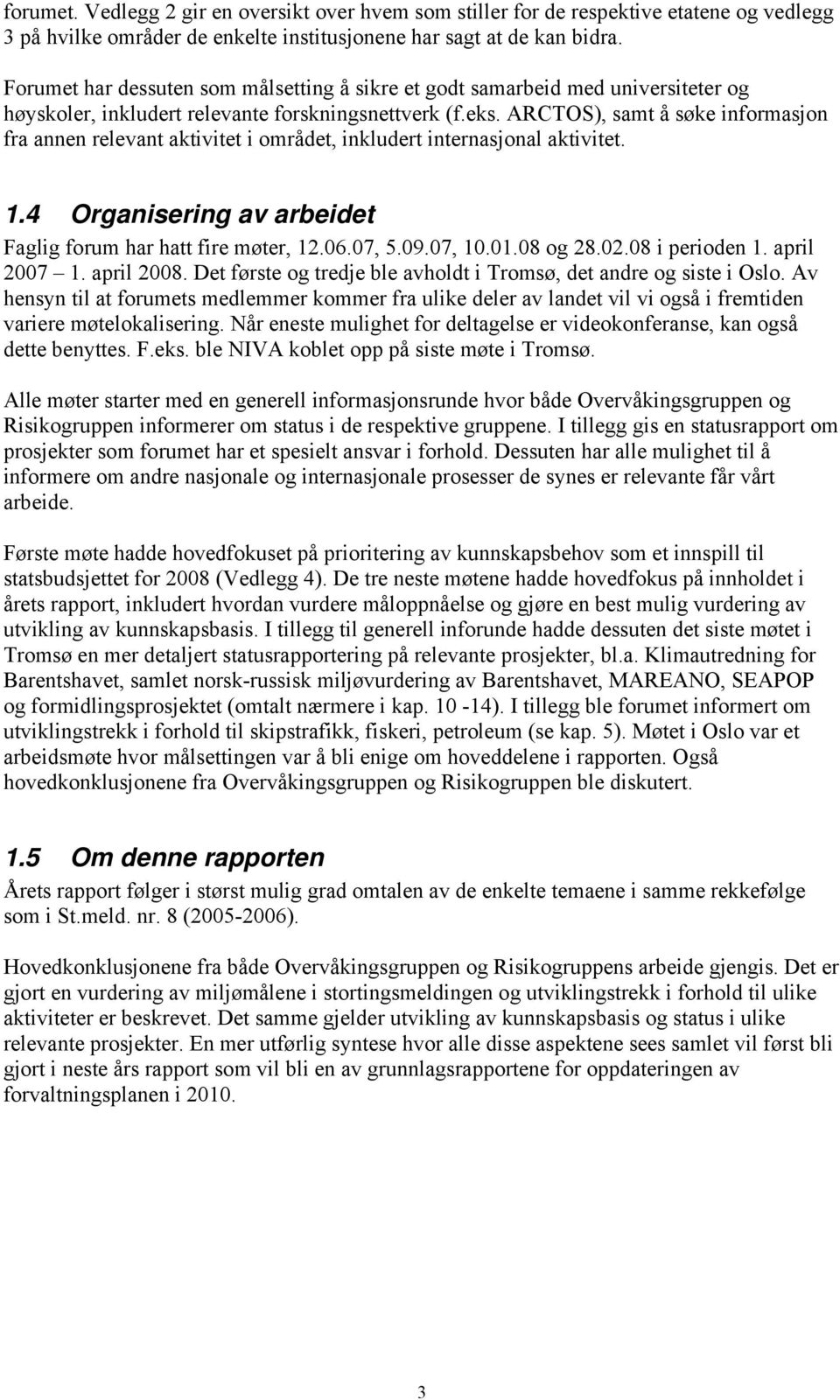 ARCTOS), samt å søke informasjon fra annen relevant aktivitet i området, inkludert internasjonal aktivitet. 1.4 Organisering av arbeidet Faglig forum har hatt fire møter, 12.06.07, 5.09.07, 10.01.