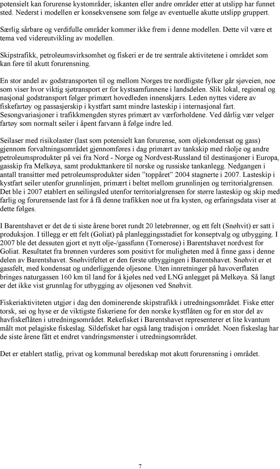 Skipstrafikk, petroleumsvirksomhet og fiskeri er de tre sentrale aktivitetene i området som kan føre til akutt forurensning.