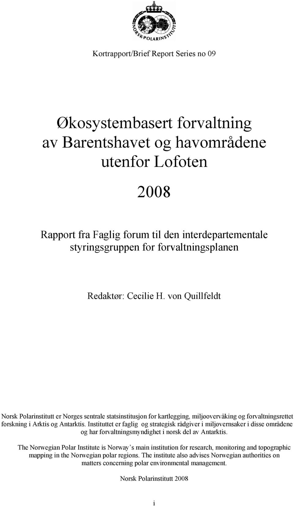 Instituttet er faglig og strategisk rådgiver i miljøvernsaker i disse områdene og har forvaltningsmyndighet i norsk del av Antarktis.