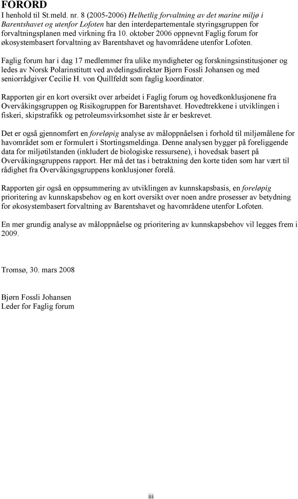 oktober 2006 oppnevnt Faglig forum for økosystembasert forvaltning av Barentshavet og havområdene utenfor Lofoten.