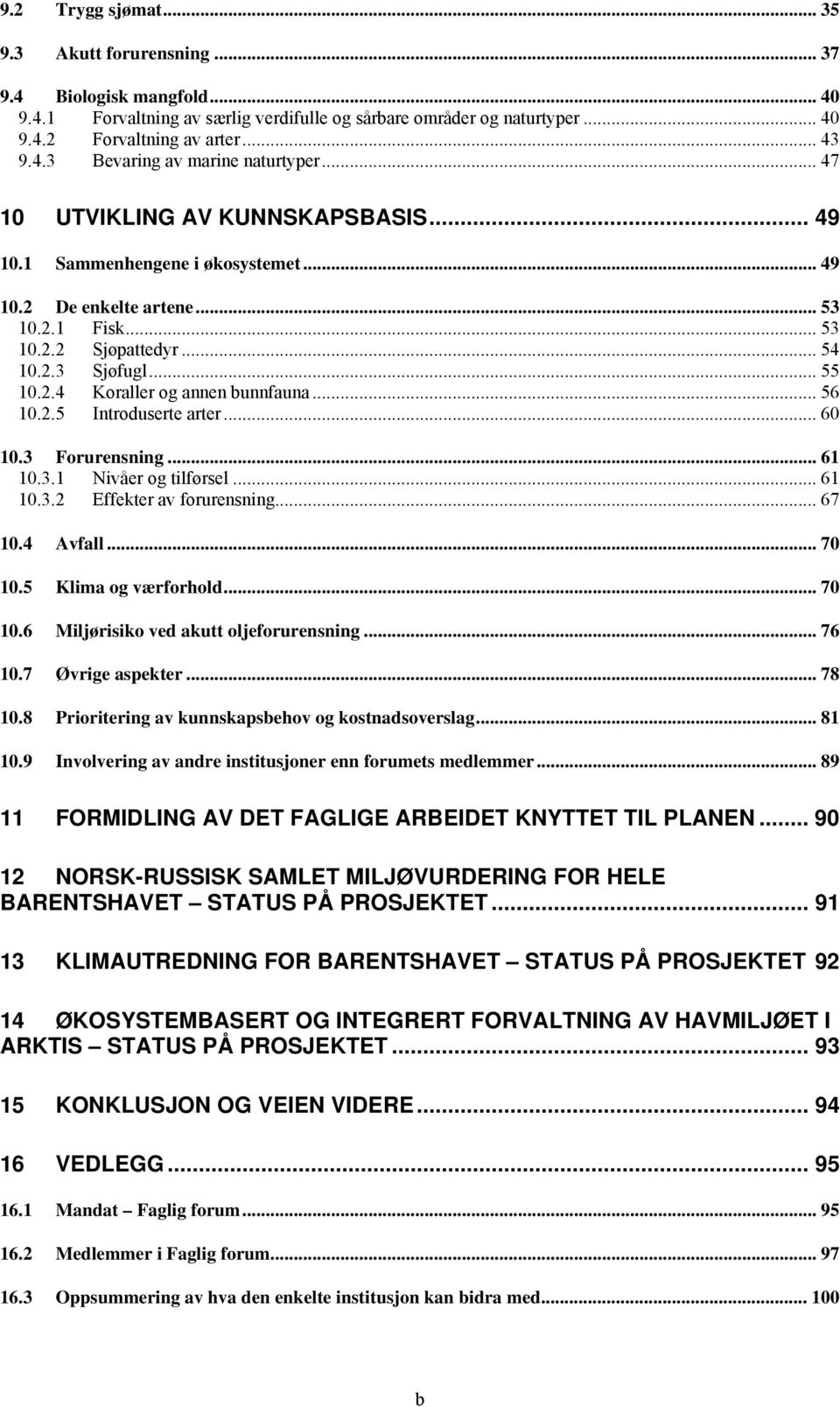 .. 56 10.2.5 Introduserte arter... 60 10.3 Forurensning... 61 10.3.1 Nivåer og tilførsel... 61 10.3.2 Effekter av forurensning... 67 10.4 Avfall... 70 10.5 Klima og værforhold... 70 10.6 Miljørisiko ved akutt oljeforurensning.