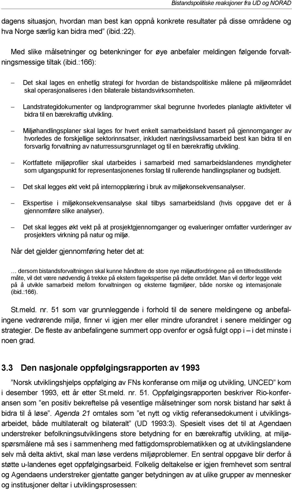 :166): Det skal lages en enhetlig strategi for hvordan de bistandspolitiske målene på miljøområdet skal operasjonaliseres i den bilaterale bistandsvirksomheten.