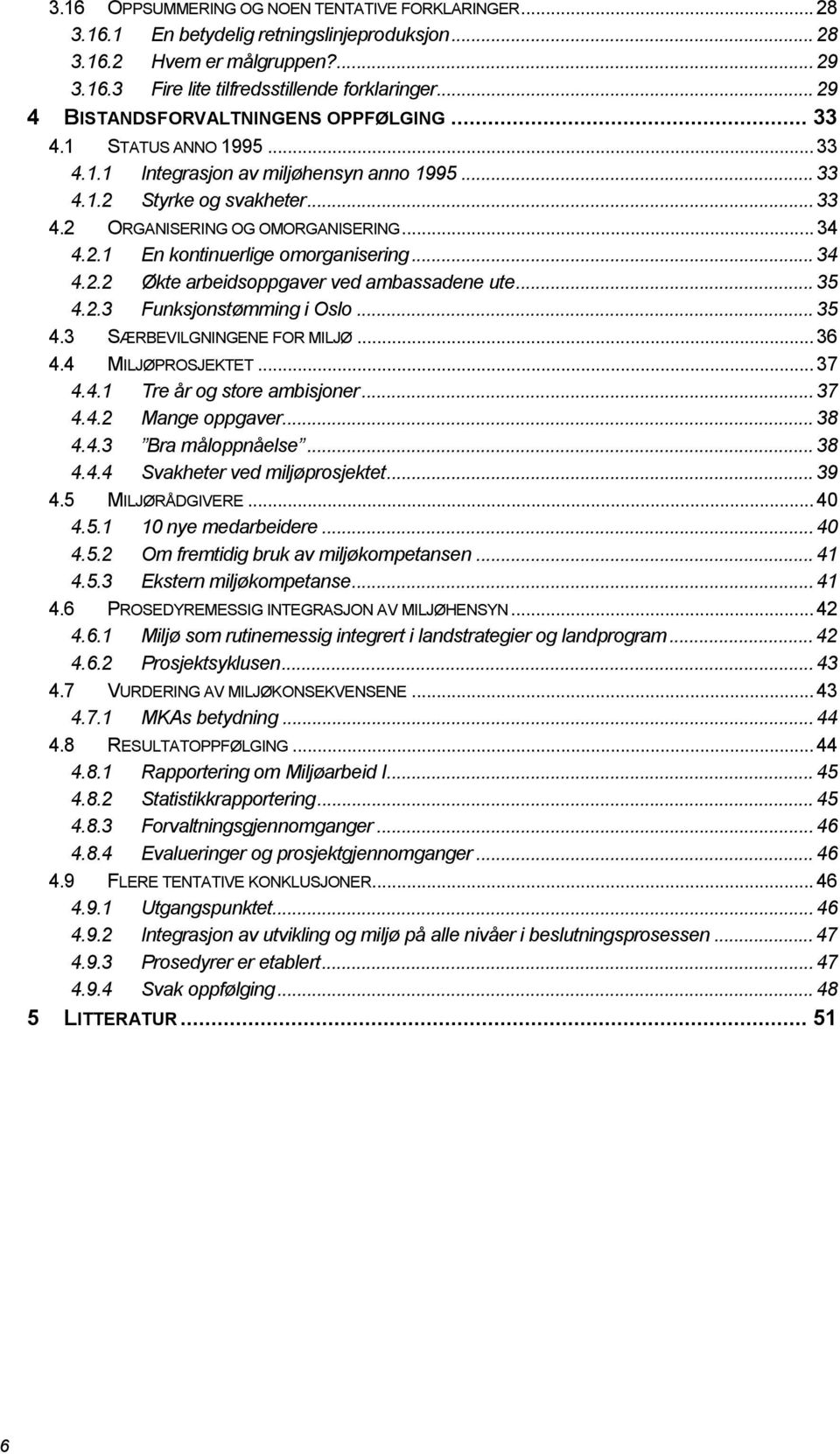 2.1 En kontinuerlige omorganisering... 34 4.2.2 Økte arbeidsoppgaver ved ambassadene ute... 35 4.2.3 Funksjonstømming i Oslo... 35 4.3 SÆRBEVILGNINGENE FOR MILJØ... 36 4.4 MILJØPROSJEKTET... 37 4.4.1 Tre år og store ambisjoner.