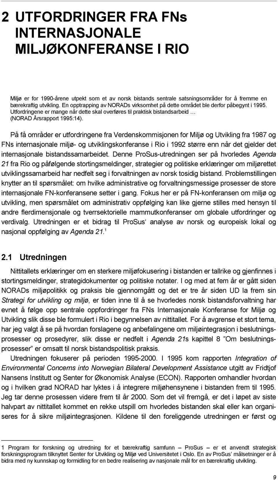 På få områder er utfordringene fra Verdenskommisjonen for Miljø og Utvikling fra 1987 og FNs internasjonale miljø- og utviklingskonferanse i Rio i 1992 større enn når det gjelder det internasjonale