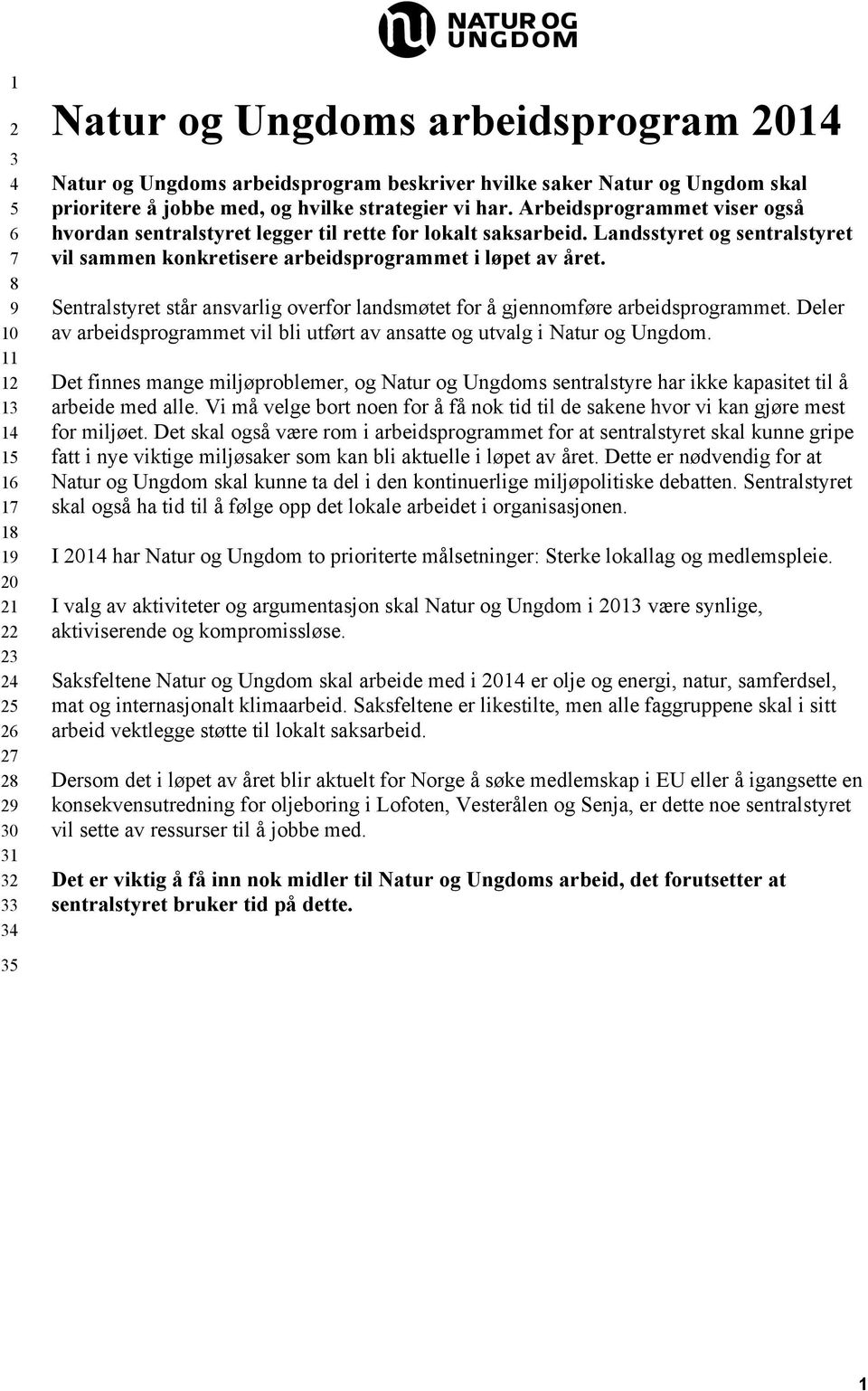 Landsstyret og sentralstyret vil sammen konkretisere arbeidsprogrammet i løpet av året. Sentralstyret står ansvarlig overfor landsmøtet for å gjennomføre arbeidsprogrammet.