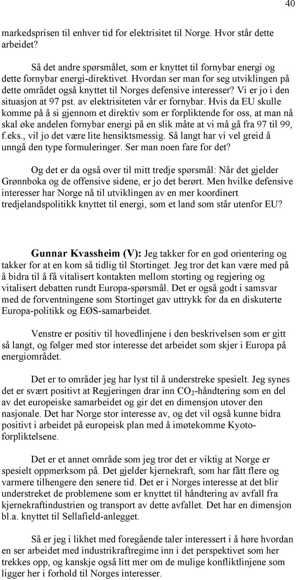 Hvis da EU skulle komme på å si gjennom et direktiv som er forpliktende for oss, at man nå skal øke andelen fornybar energi på en slik måte at vi må gå fra 97 til 99, f.eks.