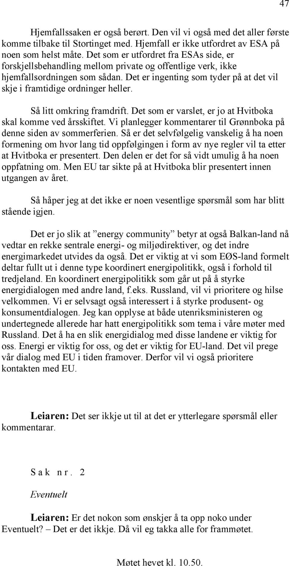 Det er ingenting som tyder på at det vil skje i framtidige ordninger heller. Så litt omkring framdrift. Det som er varslet, er jo at Hvitboka skal komme ved årsskiftet.