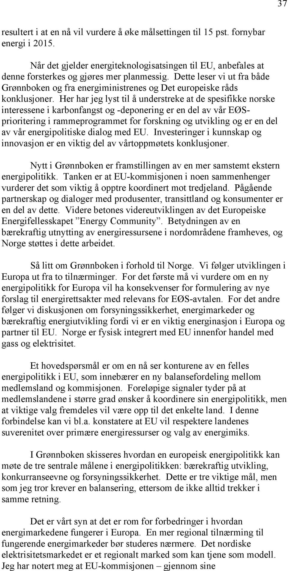 Her har jeg lyst til å understreke at de spesifikke norske interessene i karbonfangst og -deponering er en del av vår EØSprioritering i rammeprogrammet for forskning og utvikling og er en del av vår