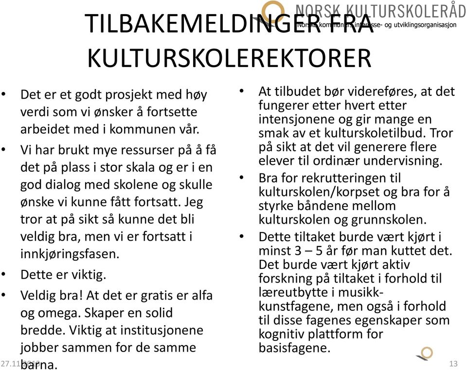 Jeg tror at på sikt så kunne det bli veldig bra, men vi er fortsatt i innkjøringsfasen. Dette er viktig. KULTURSKOLEREKTORER Veldig bra! At det er gratis er alfa og omega. Skaper en solid bredde.