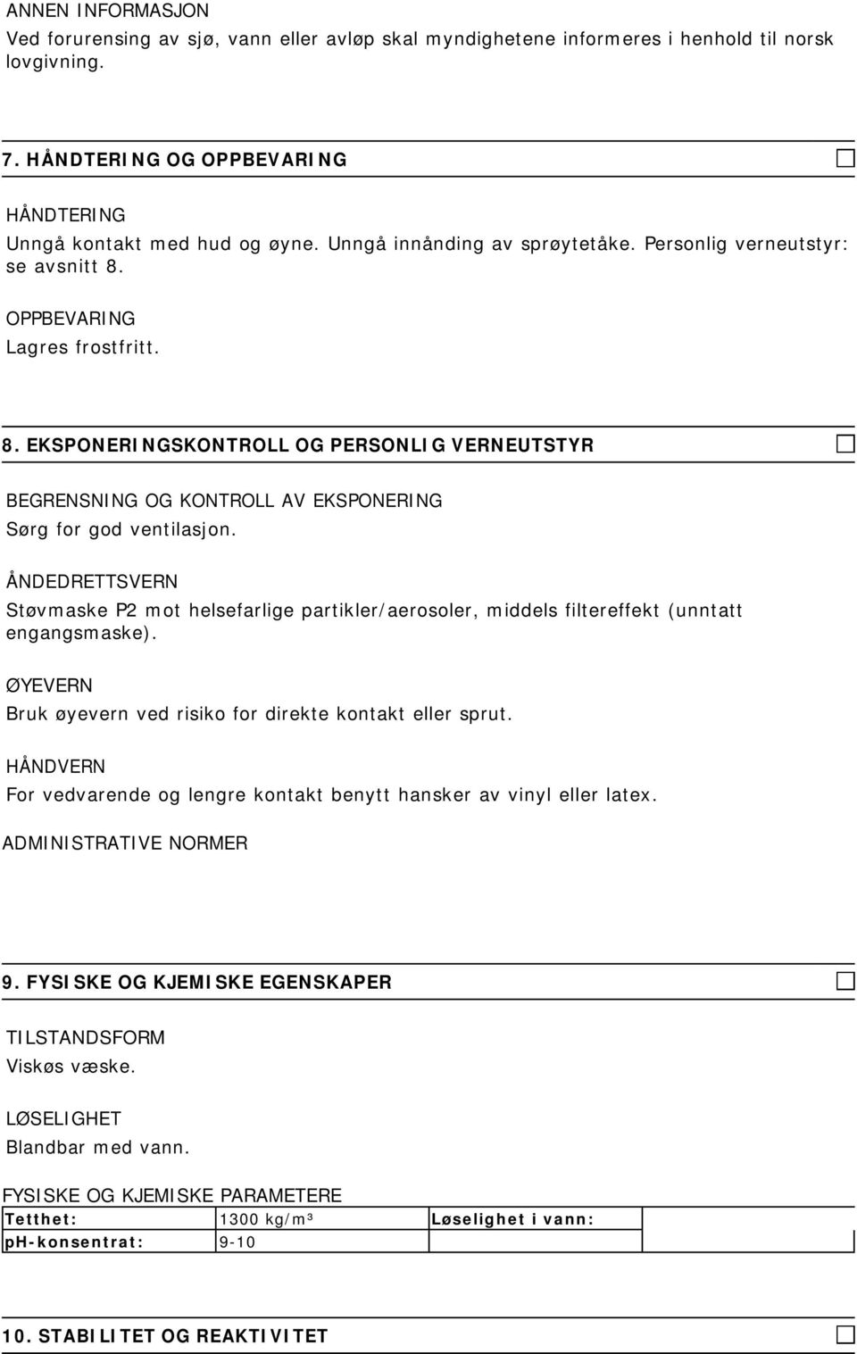 ÅNDEDRETTSVERN Støvmaske P2 mot helsefarlige partikler/aerosoler, middels filtereffekt (unntatt engangsmaske). ØYEVERN Bruk øyevern ved risiko for direkte kontakt eller sprut.