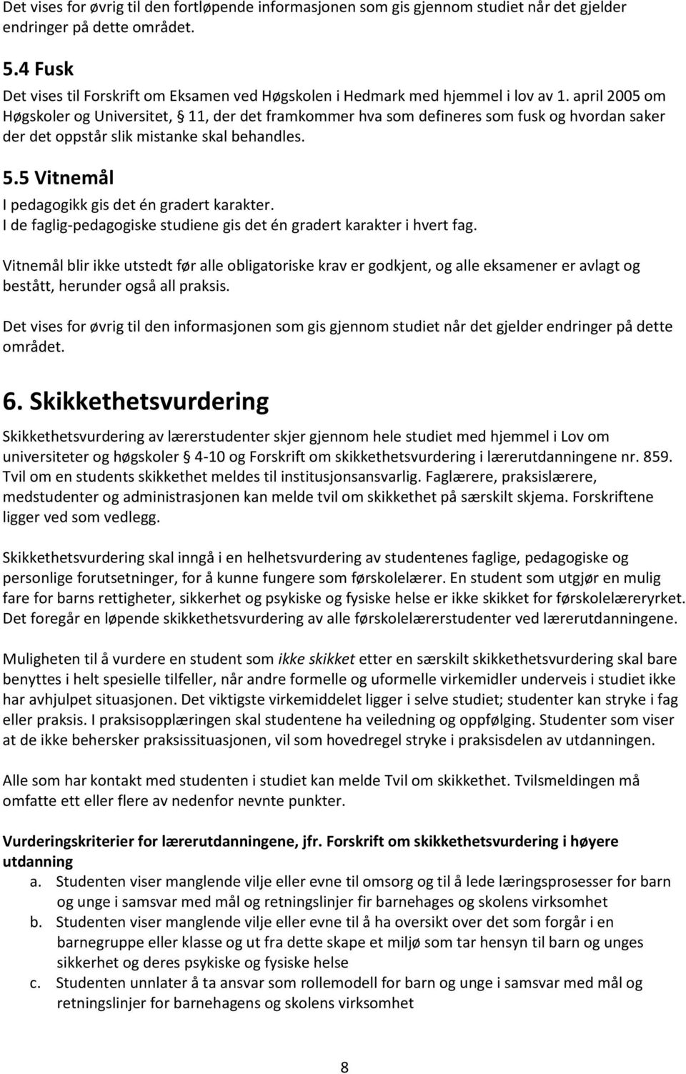 april 2005 om Høgskoler og Universitet, 11, der det framkommer hva som defineres som fusk og hvordan saker der det oppstår slik mistanke skal behandles. 5.