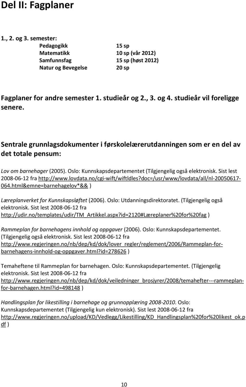 Oslo: Kunnskapsdepartementet (Tilgjengelig også elektronisk. Sist lest 2008-06-12 fra http://www.lovdata.no/cgi-wift/wiftldles?doc=/usr/www/lovdata/all/nl-20050617-064.