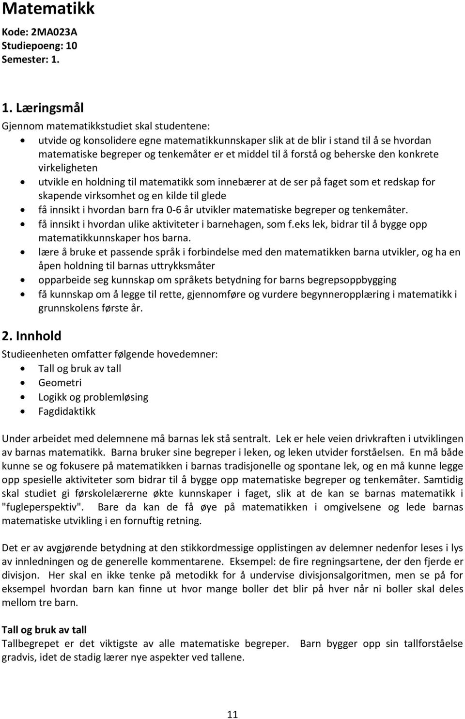 1. Læringsmål Gjennom matematikkstudiet skal studentene: utvide og konsolidere egne matematikkunnskaper slik at de blir i stand til å se hvordan matematiske begreper og tenkemåter er et middel til å