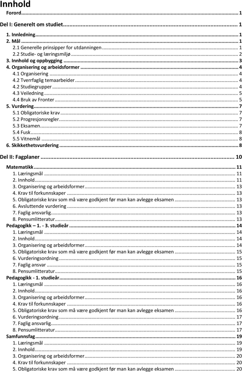 .. 7 5.2 Progresjonsregler... 7 5.3 Eksamen... 7 5.4 Fusk... 8 5.5 Vitnemål... 8 6. Skikkethetsvurdering... 8 Del II: Fagplaner... 10 Matematikk... 11 1. Læringsmål... 11 2. Innhold... 11 3.