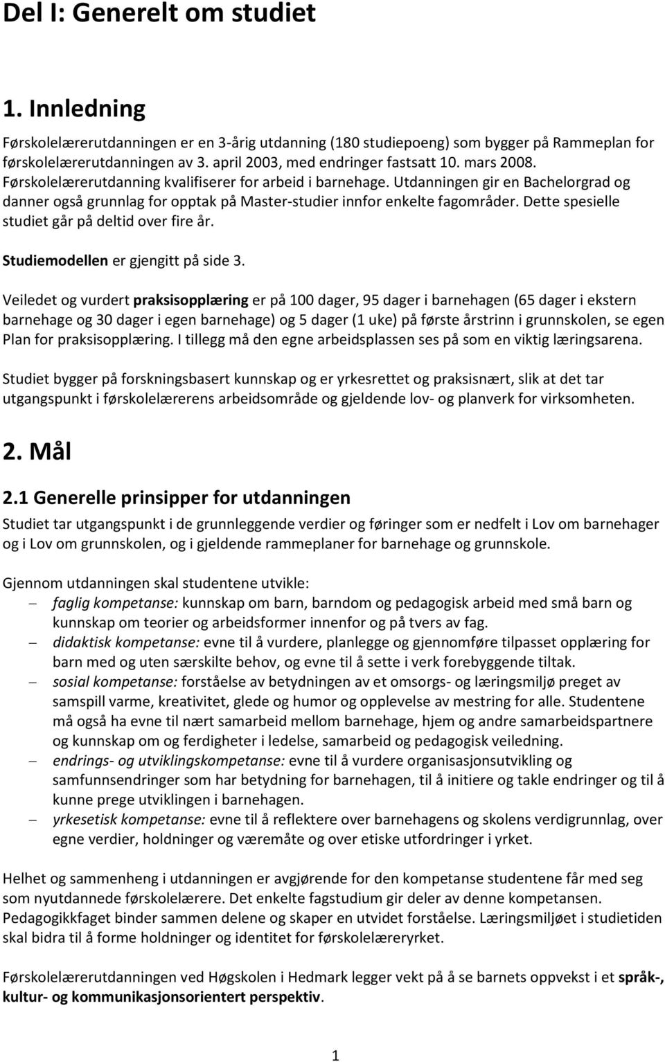 Utdanningen gir en Bachelorgrad og danner også grunnlag for opptak på Master-studier innfor enkelte fagområder. Dette spesielle studiet går på deltid over fire år.