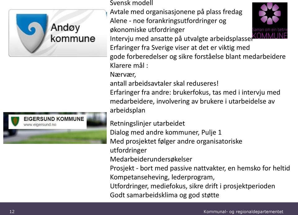 Erfaringer fra andre: brukerfokus, tas med i intervju med medarbeidere, involvering av brukere i utarbeidelse av arbeidsplan Retningslinjer utarbeidet Dialog med andre kommuner, Pulje 1 Med