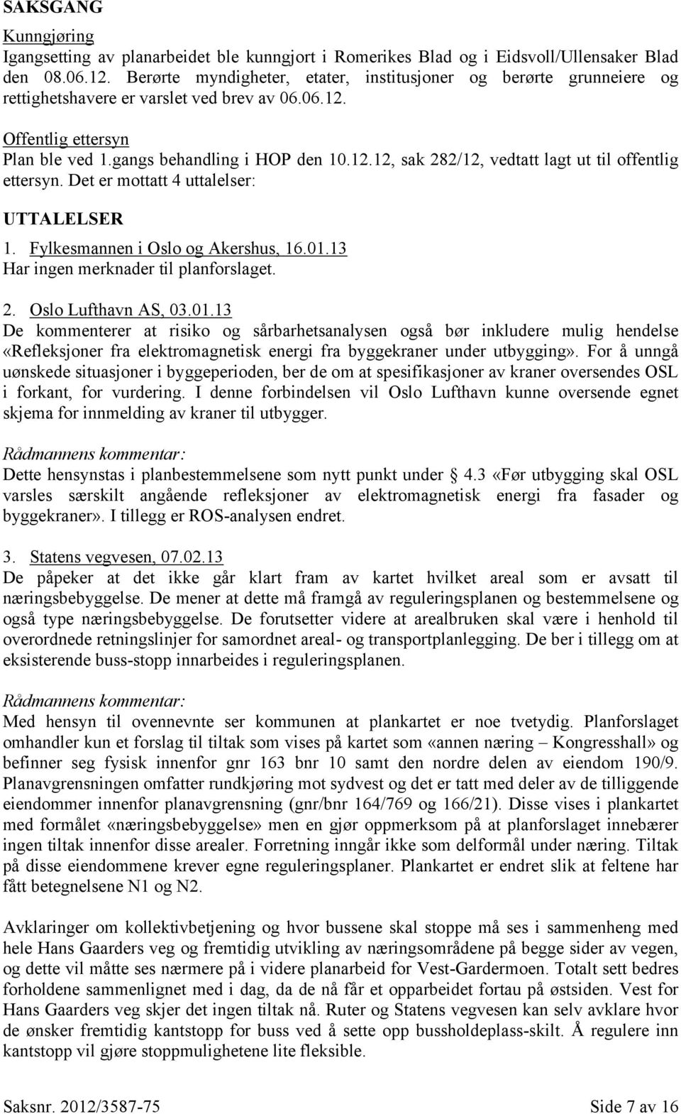 Det er mottatt 4 uttalelser: UTTALELSER 1. Fylkesmannen i Oslo og Akershus, 16.01.