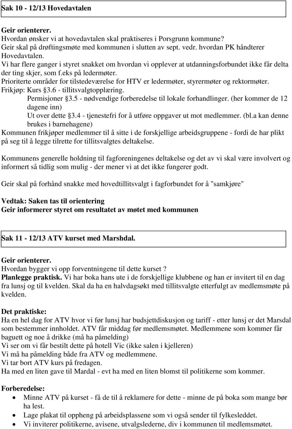 Prioriterte områder for tilstedeværelse for HTV er ledermøter, styrermøter og rektormøter. Frikjøp: Kurs 3.6 - tillitsvalgtopplæring. Permisjoner 3.