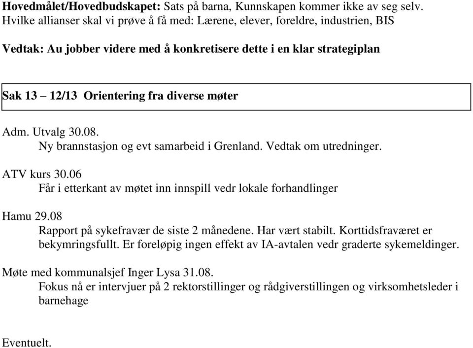 møter Adm. Utvalg 30.08. Ny brannstasjon og evt samarbeid i Grenland. Vedtak om utredninger. ATV kurs 30.06 Får i etterkant av møtet inn innspill vedr lokale forhandlinger Hamu 29.