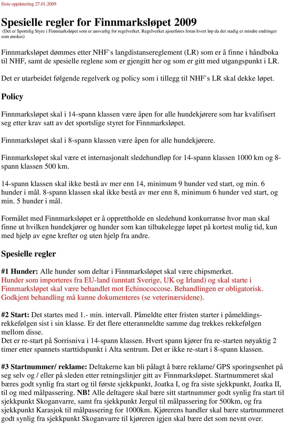 reglene som er gjengitt her og som er gitt med utgangspunkt i LR. Det er utarbeidet følgende regelverk og policy som i tillegg til NHF`s LR skal dekke løpet.