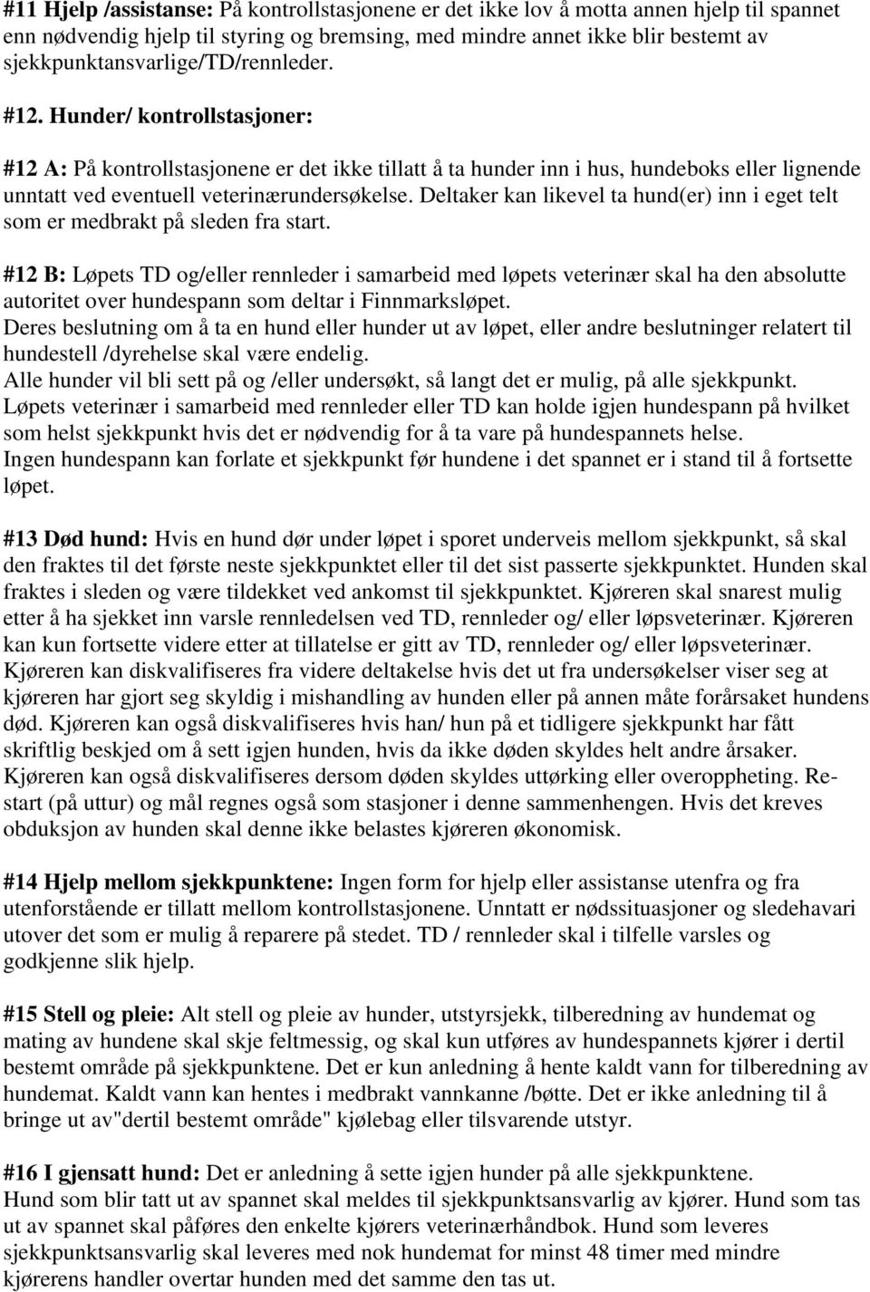 Hunder/ kontrollstasjoner: #12 A: På kontrollstasjonene er det ikke tillatt å ta hunder inn i hus, hundeboks eller lignende unntatt ved eventuell veterinærundersøkelse.