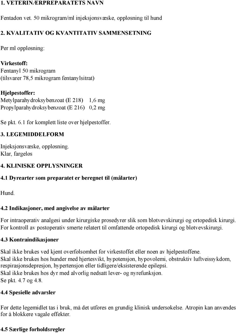 Propylparahydroksybenzoat (E 216) 0,2 mg Se pkt. 6.1 for komplett liste over hjelpestoffer. 3. LEGEMIDDELFORM Injeksjonsvæske, oppløsning. Klar, fargeløs 4. KLINISKE OPPLYSNINGER 4.