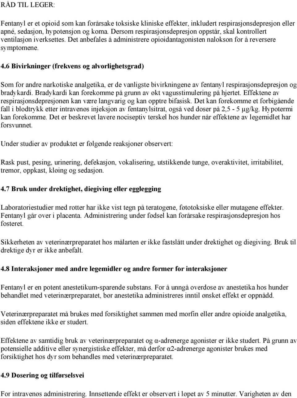 6 Bivirkninger (frekvens og alvorlighetsgrad) Som for andre narkotiske analgetika, er de vanligste bivirkningene av fentanyl respirasjonsdepresjon og bradykardi.