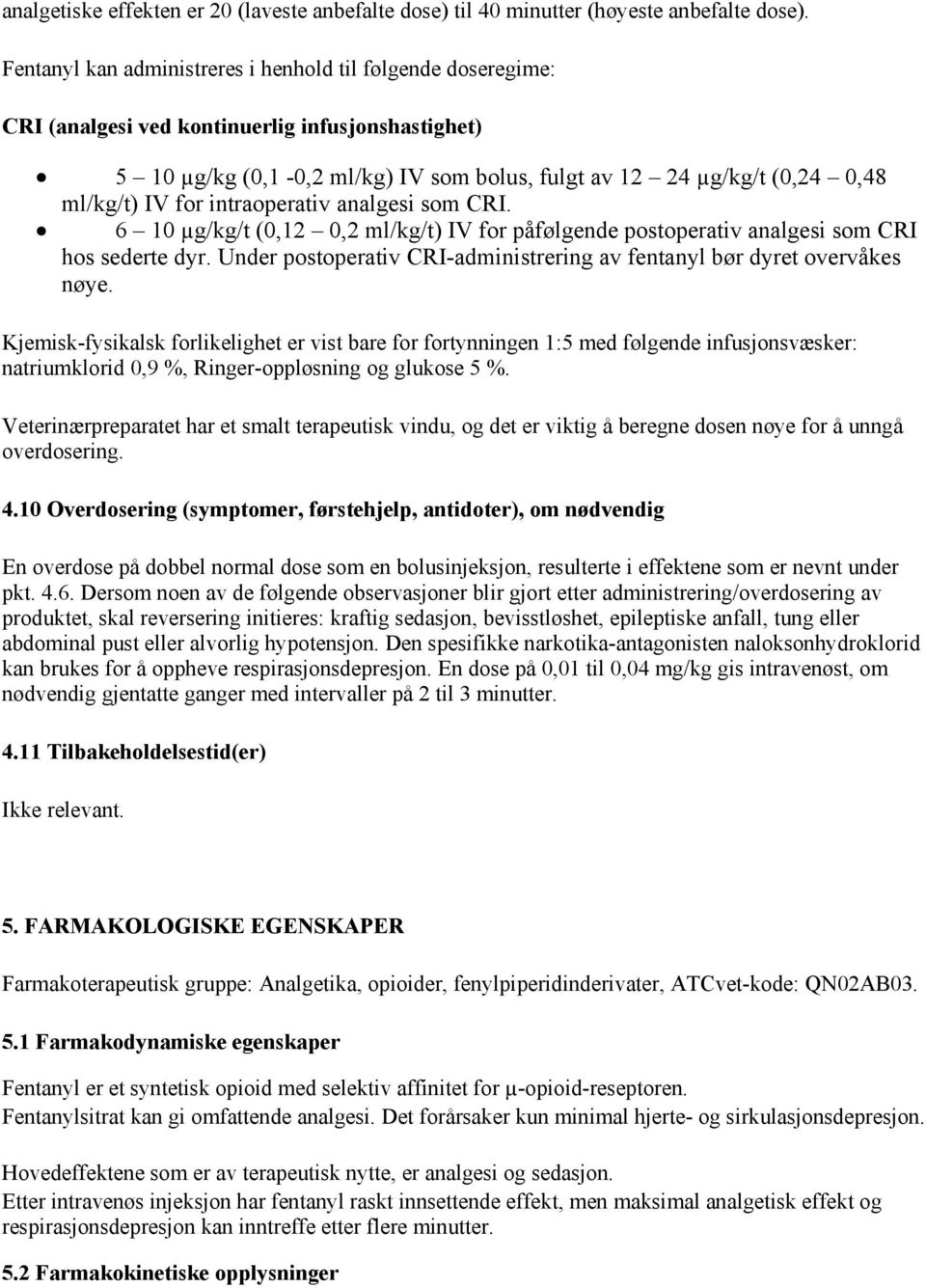 for intraoperativ analgesi som CRI. 6 10 µg/kg/t (0,12 0,2 ml/kg/t) IV for påfølgende postoperativ analgesi som CRI hos sederte dyr.