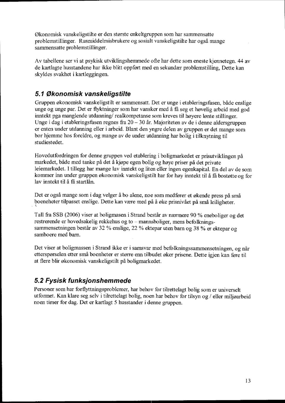 44 av de kartlagte husstandene har ikke blitt oppført med en sekundær problemstilling, Dette kan skyldes svakhet i kartleggingen. 5.