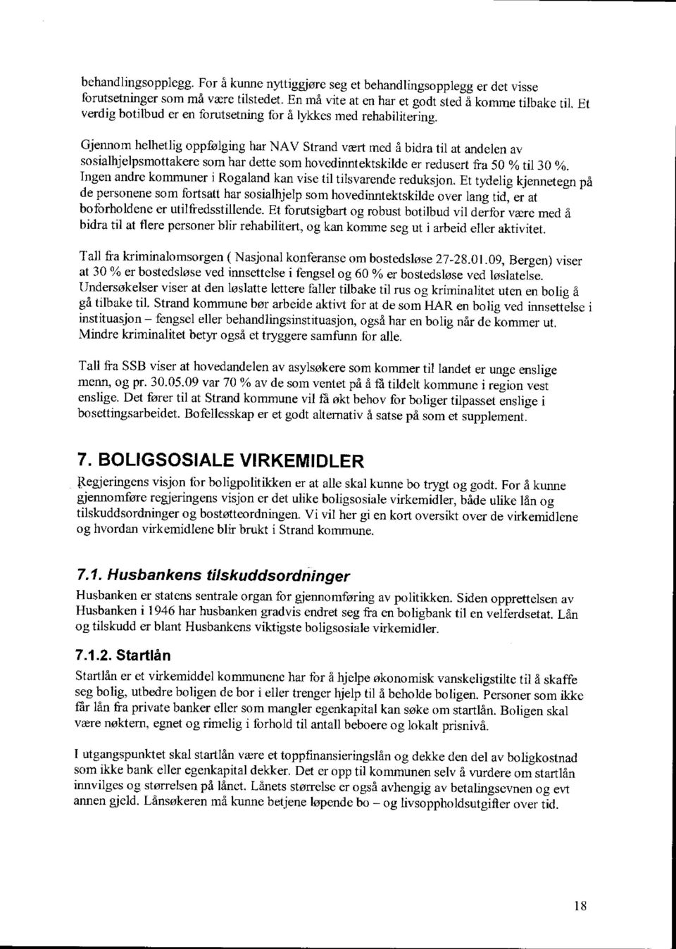 Gjennom helhetlig oppfølging har NAV Strand vært med å bidra til at andelen av sosialhjelpsmottakere som har dette som hovedinntektskilde er redusert fra 50 % til 30 %.