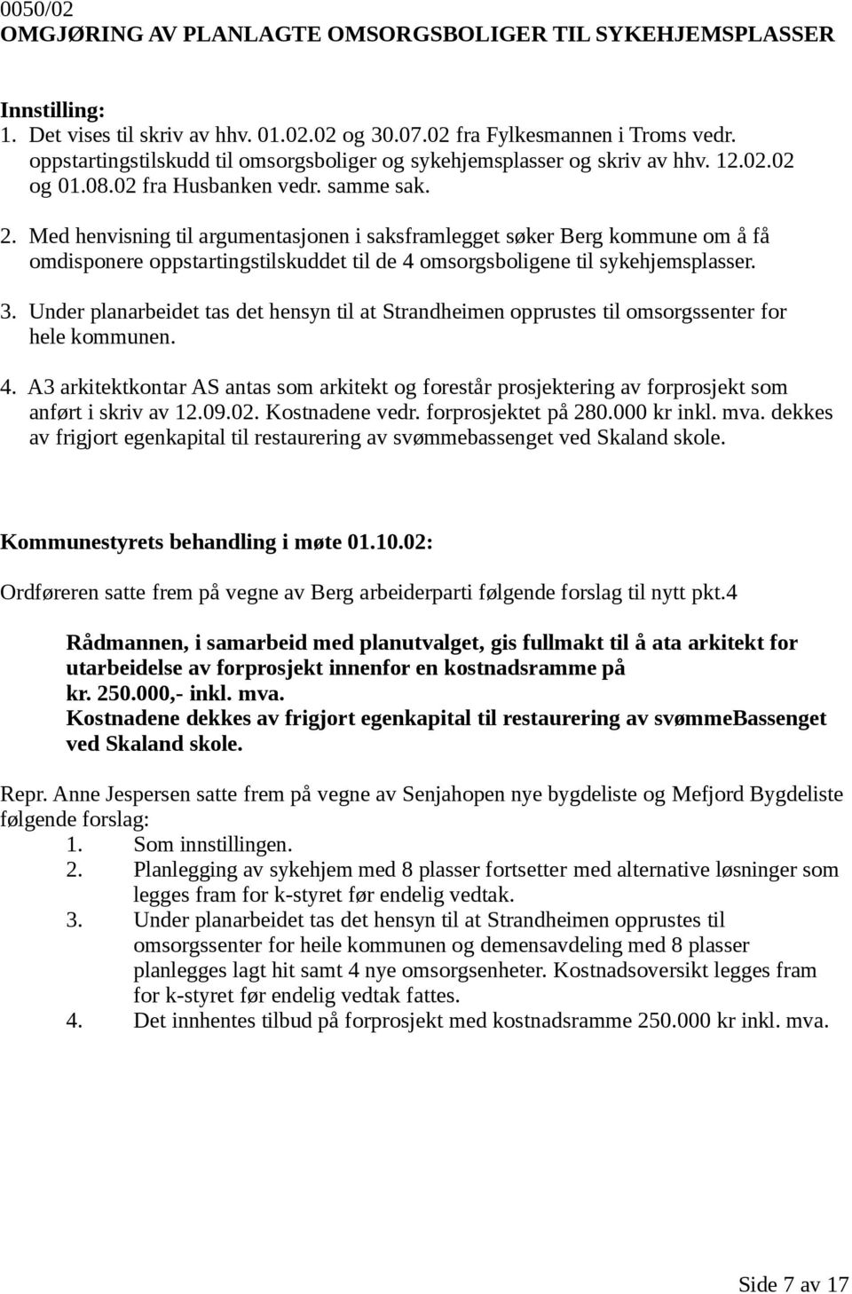 Med henvisning til argumentasjonen i saksframlegget søker Berg kommune om å få omdisponere oppstartingstilskuddet til de 4 omsorgsboligene til sykehjemsplasser. 3.