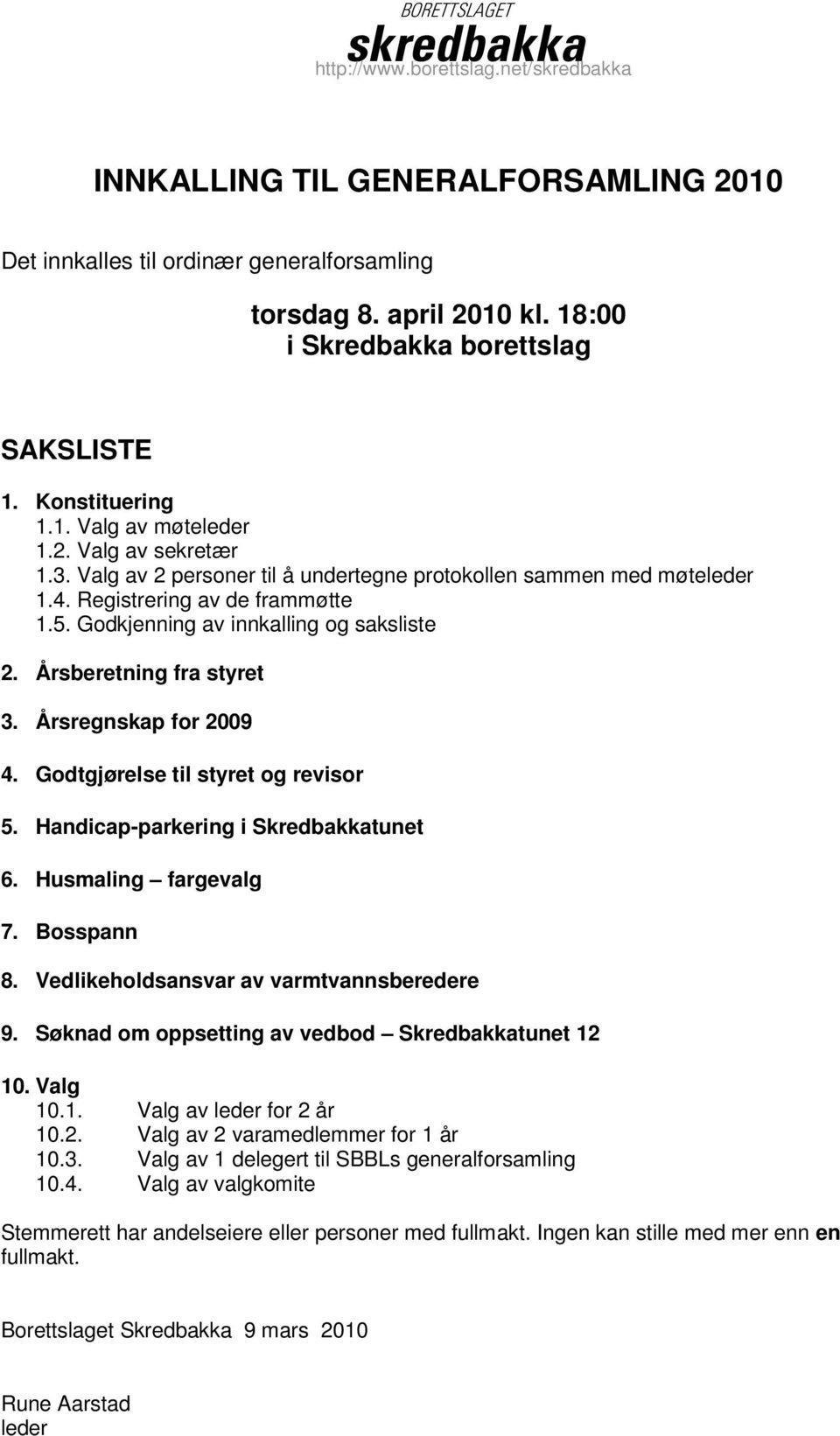 Årsberetning fra styret 3. Årsregnskap for 2009 4. Godtgjørelse til styret og revisor 5. Handicap-parkering i Skredbakkatunet 6. Husmaling fargevalg 7. Bosspann 8.