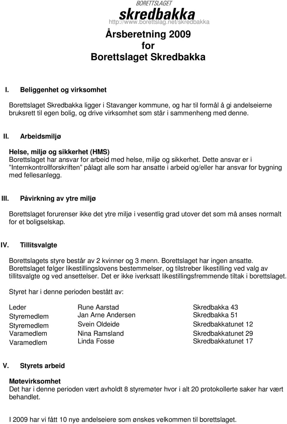 Arbeidsmiljø Helse, miljø og sikkerhet (HMS) Borettslaget har ansvar for arbeid med helse, miljø og sikkerhet.