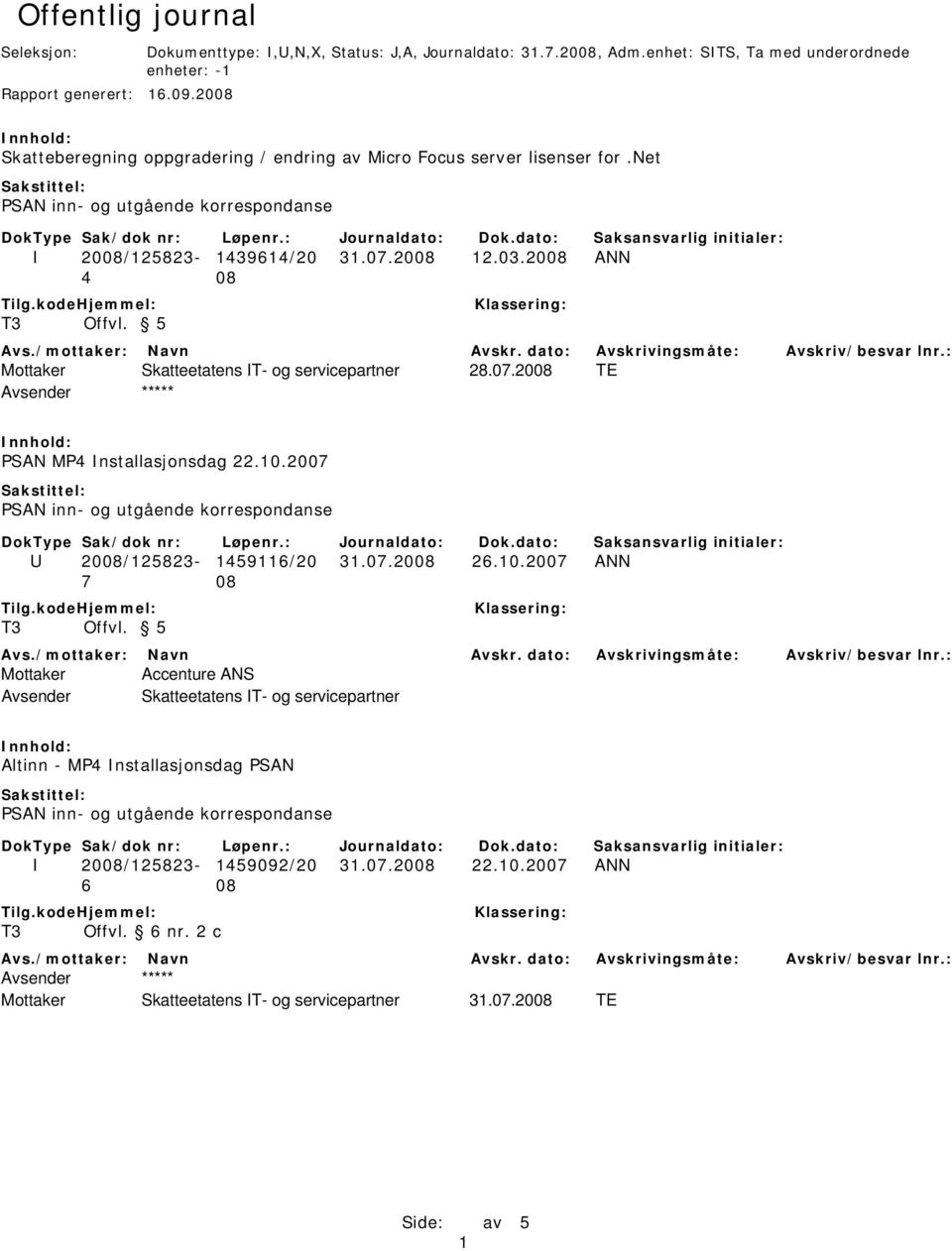 03.2008 ANN 4 08 T3 Offvl. 5 Mottaker Skatteetatens IT- og servicepartner 28.07.2008 TE PSAN MP4 Installasjonsdag 22.10.2007 PSAN inn- og utgående korrespondanse U 2008/125823-1459116/20 31.07.2008 26.