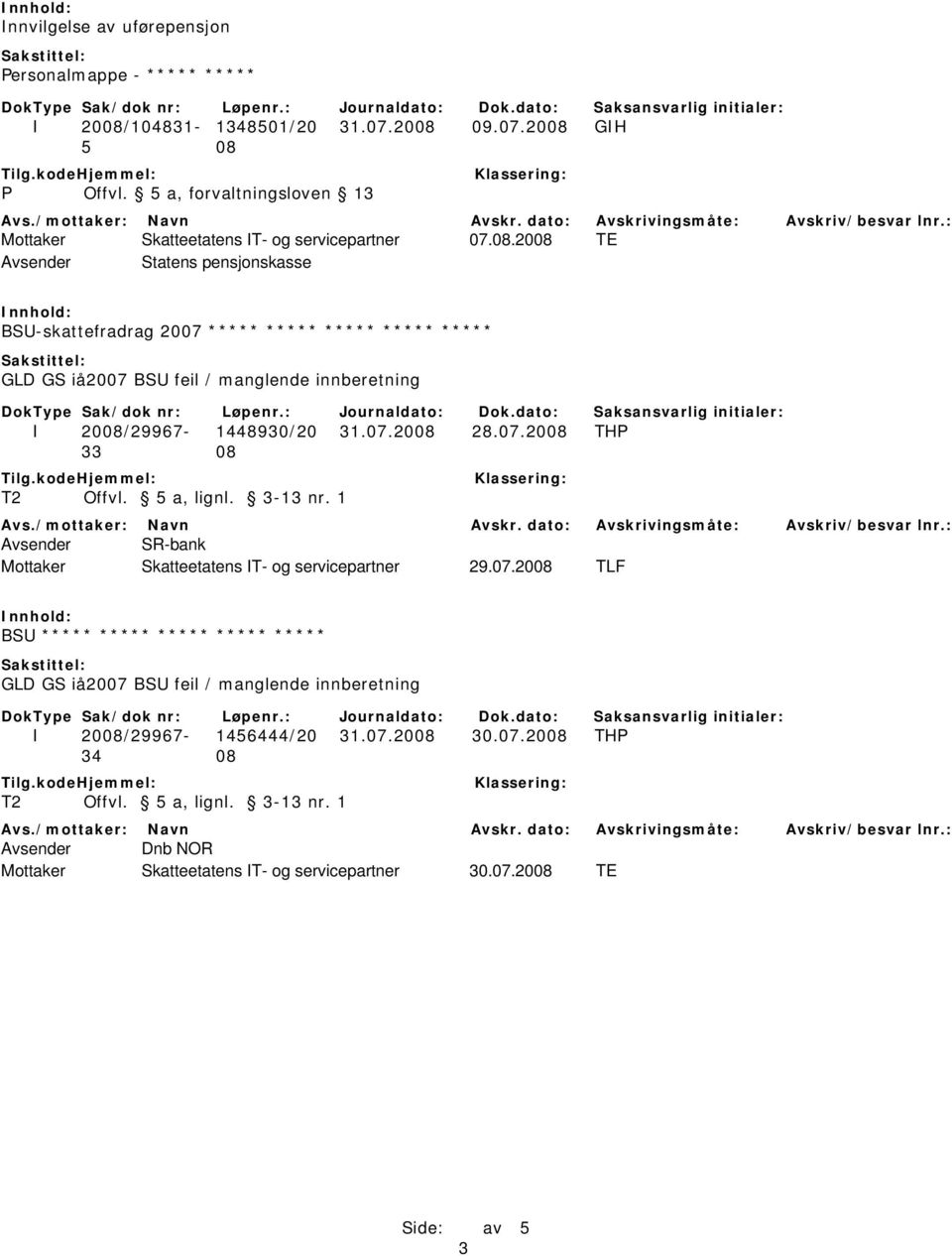 2008 TE Avsender Statens pensjonskasse BSU-skattefradrag 2007 ***** ***** ***** ***** ***** GLD GS iå2007 BSU feil / manglende innberetning I 2008/29967-1448930/20 31.07.2008 28.07.2008 THP 33 08 T2 Offvl.