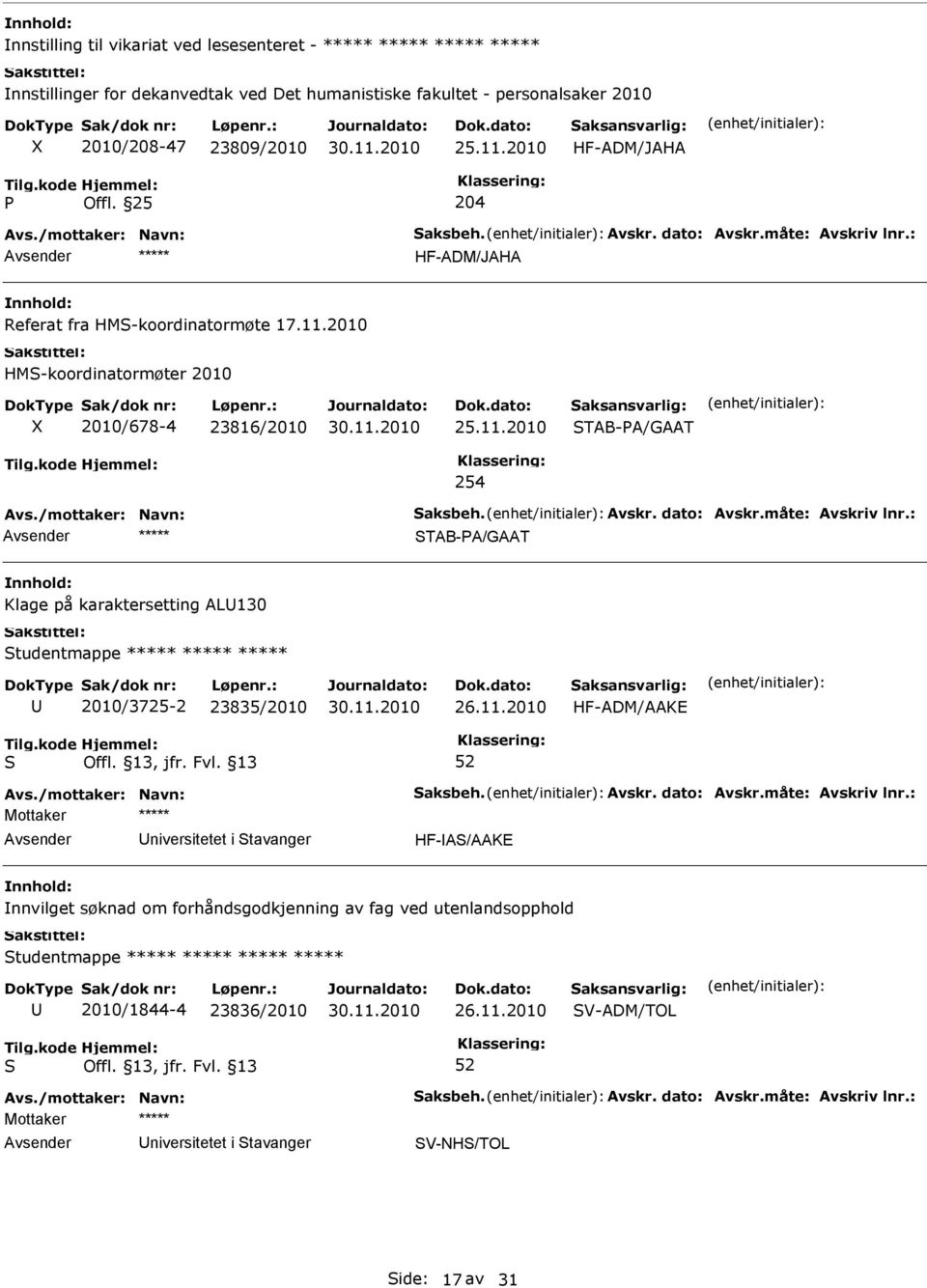 11.2010 HF-ADM/AAKE S 52 niversitetet i Stavanger HF-AS/AAKE nnvilget søknad om forhåndsgodkjenning av fag ved utenlandsopphold Studentmappe ***** ***** ***** *****