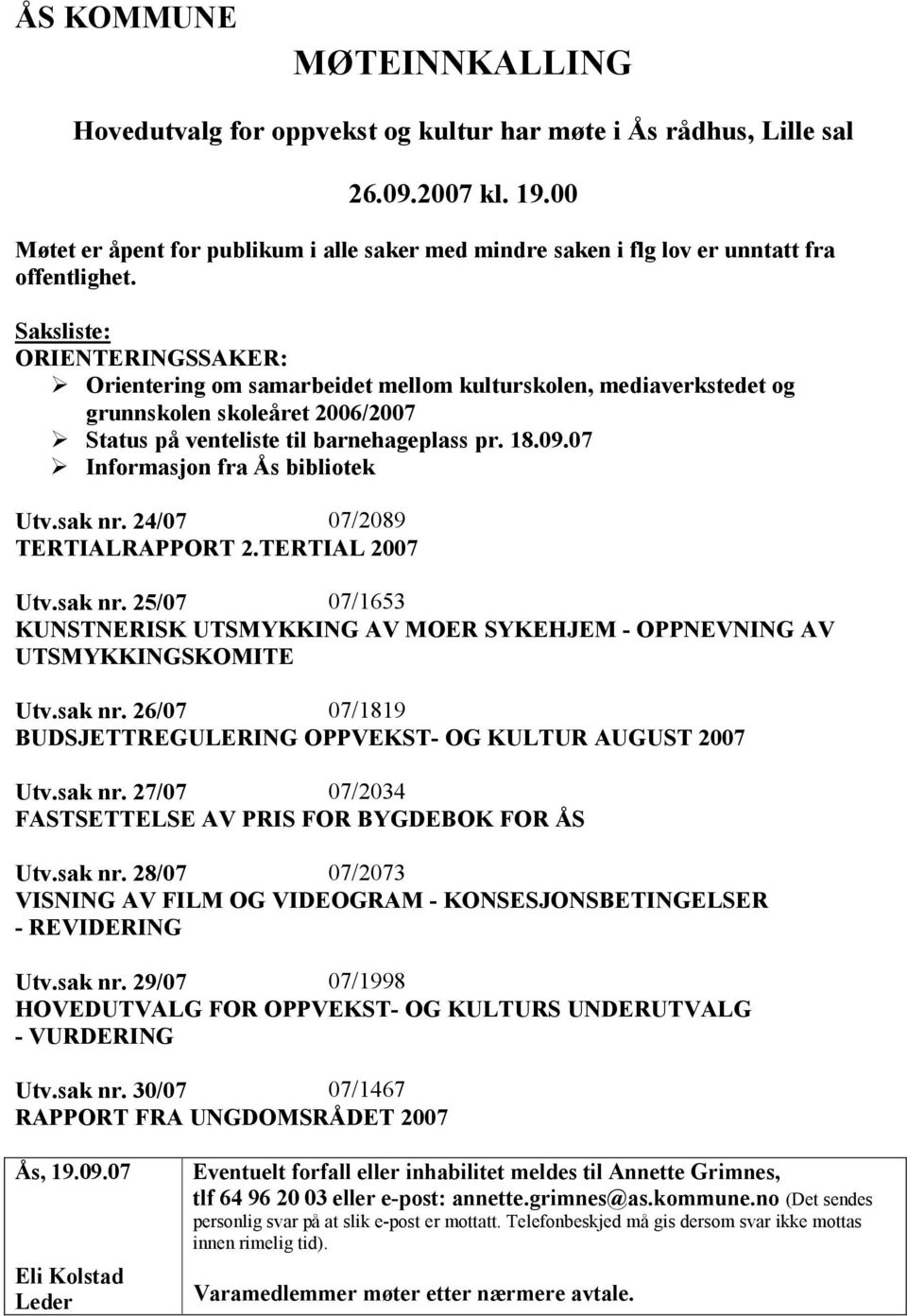 Saksliste: ORIENTERINGSSAKER: Orientering om samarbeidet mellom kulturskolen, mediaverkstedet og grunnskolen skoleåret 2006/2007 Status på venteliste til barnehageplass pr. 18.09.