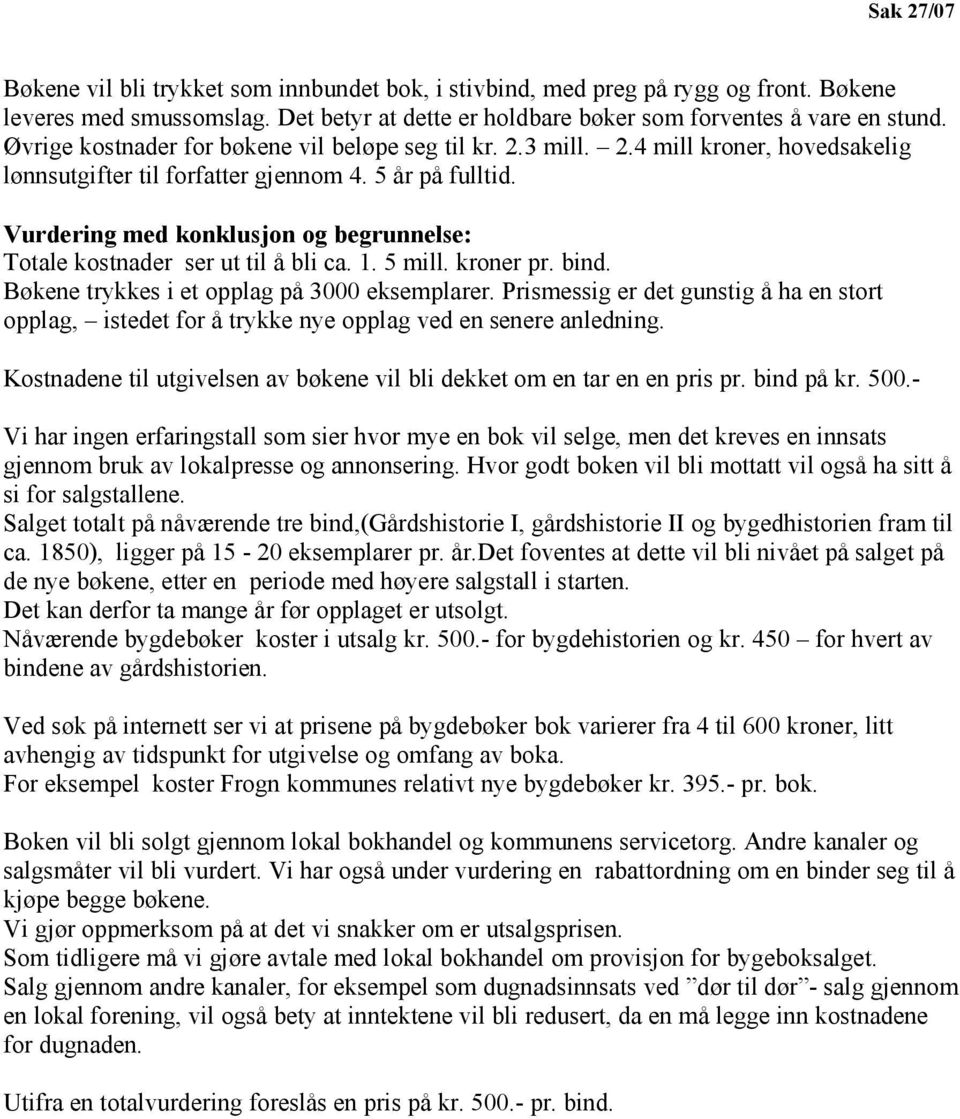 Vurdering med konklusjon og begrunnelse: Totale kostnader ser ut til å bli ca. 1. 5 mill. kroner pr. bind. Bøkene trykkes i et opplag på 3000 eksemplarer.