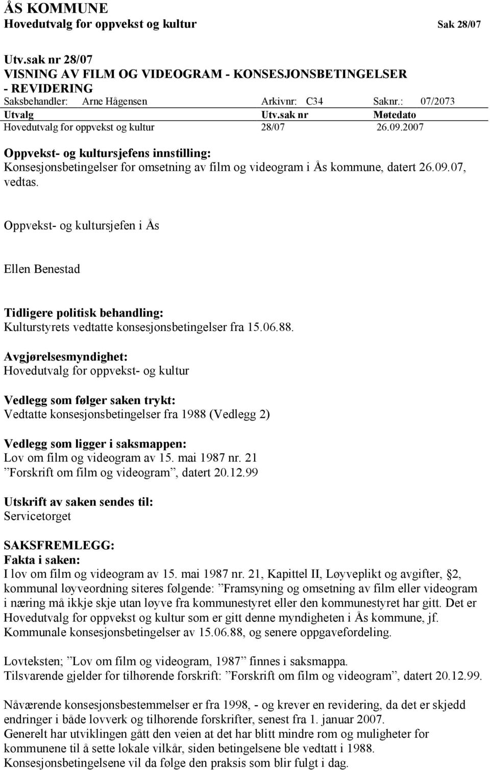 2007 Oppvekst- og kultursjefens innstilling: Konsesjonsbetingelser for omsetning av film og videogram i Ås kommune, datert 26.09.07, vedtas.