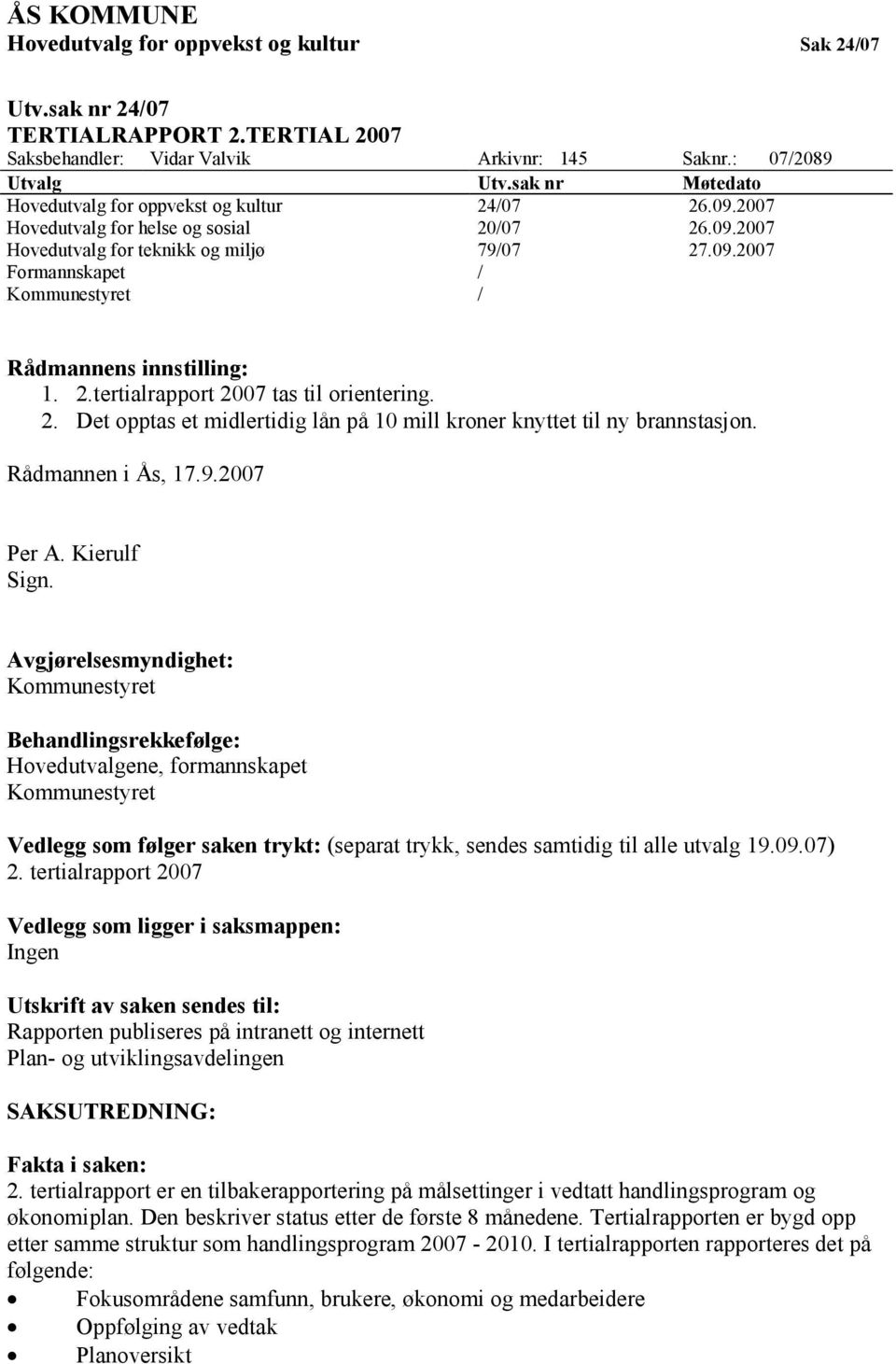 2.tertialrapport 2007 tas til orientering. 2. Det opptas et midlertidig lån på 10 mill kroner knyttet til ny brannstasjon. Rådmannen i Ås, 17.9.2007 Per A. Kierulf Sign.