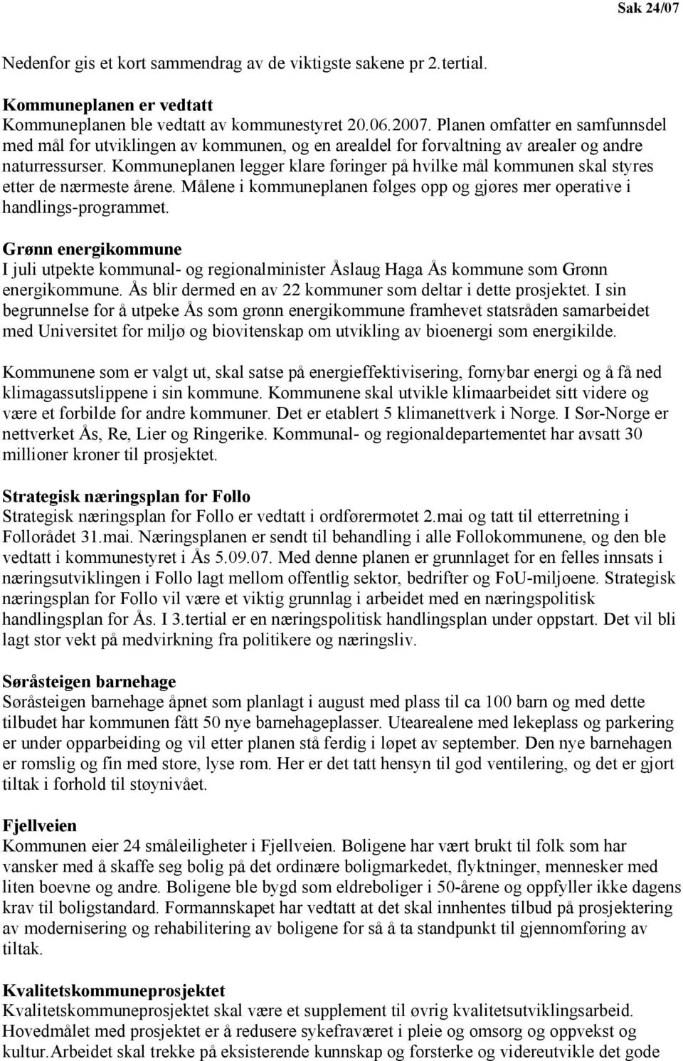 Kommuneplanen legger klare føringer på hvilke mål kommunen skal styres etter de nærmeste årene. Målene i kommuneplanen følges opp og gjøres mer operative i handlings-programmet.