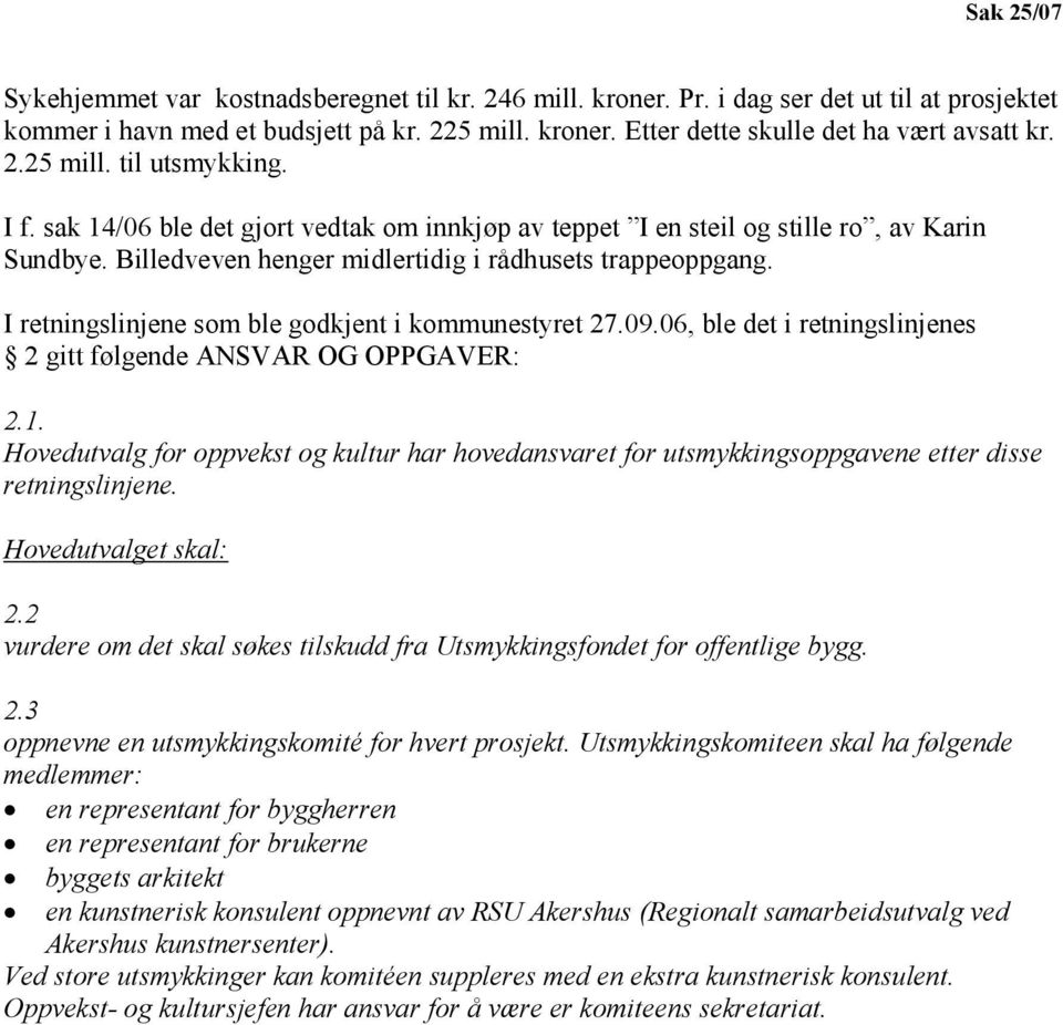 I retningslinjene som ble godkjent i kommunestyret 27.09.06, ble det i retningslinjenes 2 gitt følgende ANSVAR OG OPPGAVER: 2.1.