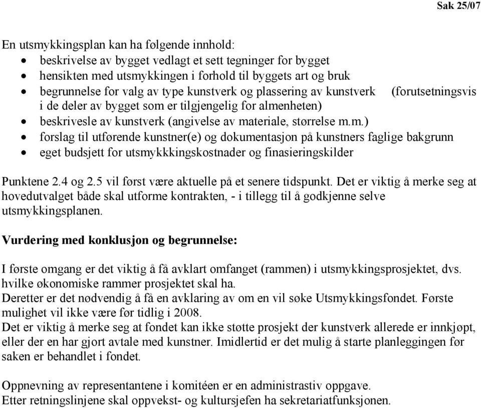 er tilgjengelig for almenheten) beskrivesle av kunstverk (angivelse av materiale, størrelse m.m.) forslag til utførende kunstner(e) og dokumentasjon på kunstners faglige bakgrunn eget budsjett for utsmykkkingskostnader og finasieringskilder Punktene 2.