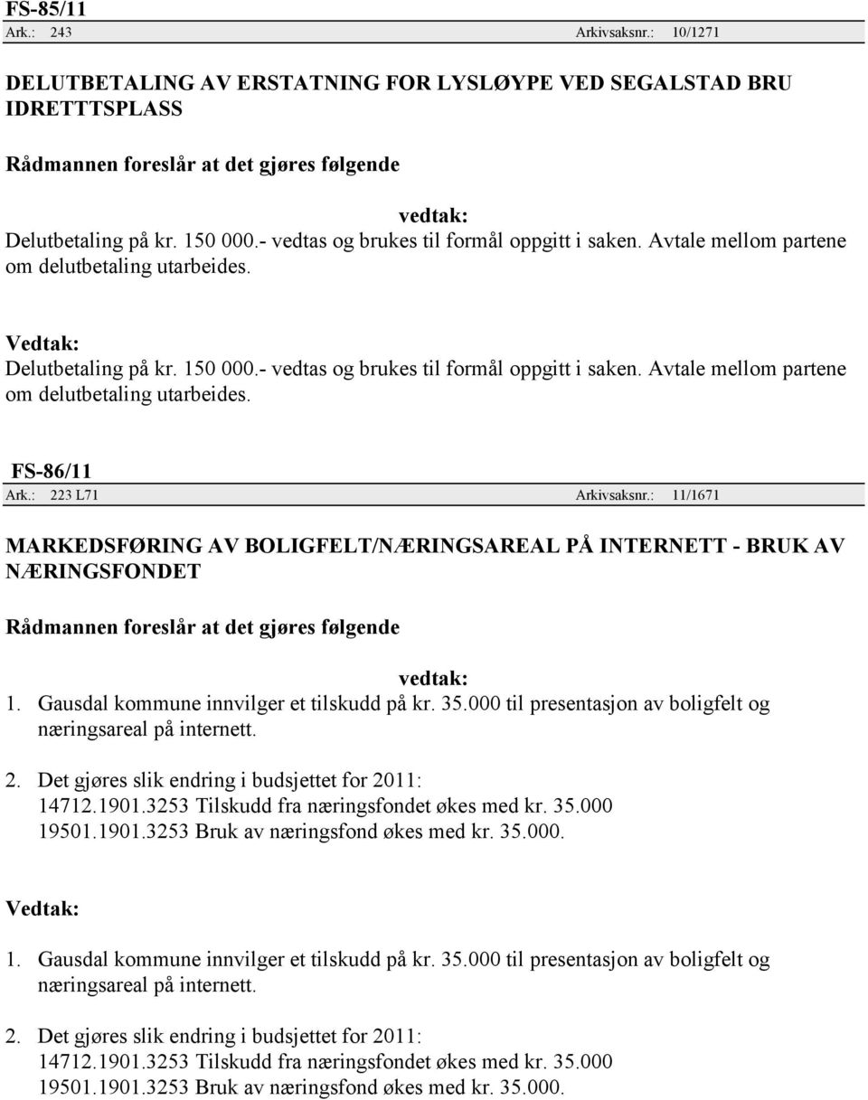 : 223 L71 Arkivsaksnr.: 11/1671 MARKEDSFØRING AV BOLIGFELT/NÆRINGSAREAL PÅ INTERNETT - BRUK AV NÆRINGSFONDET 1. Gausdal kommune innvilger et tilskudd på kr. 35.